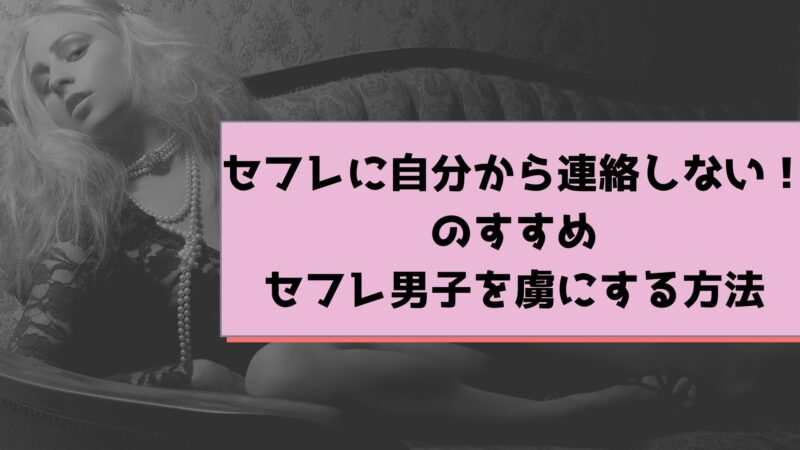 セフレに自分から連絡しない！のすすめ～セフレ男子を虜にする方法 
