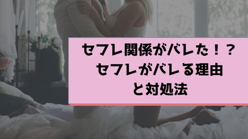 セフレ関係がバレた セフレがバレる理由と対処法 セフレの作り方徹底ガイド